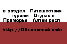  в раздел : Путешествия, туризм » Отдых в Приморье . Алтай респ.